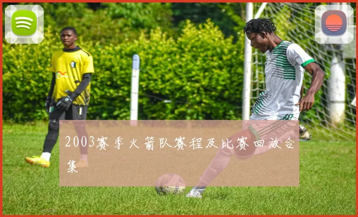 2003赛季火箭队赛程及比赛回放合集