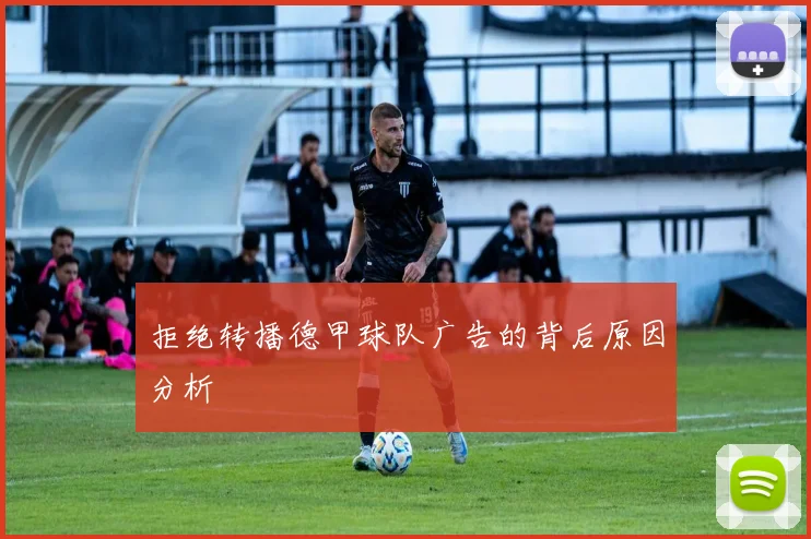 拒绝转播德甲球队广告的背后原因分析